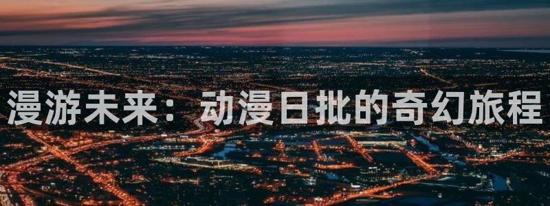 万渣朝凰下拉式动漫屋：漫游未来：动漫日批的奇幻旅程